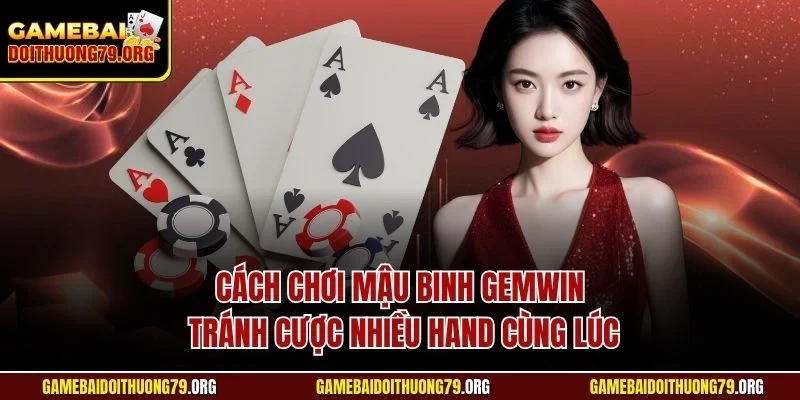 Cách chơi Mậu Binh Gemwin tránh cược nhiều hand cùng lúc