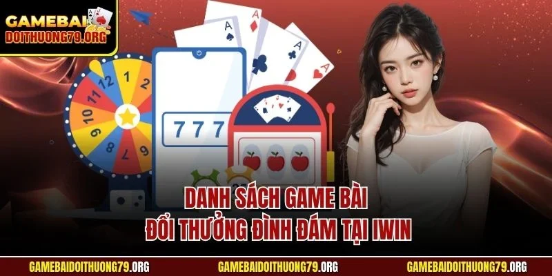 Danh sách game bài đổi thưởng đình đám tại Iwin