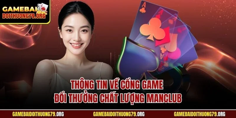 Thông tin về cổng game đổi thưởng chất lượng MANCLUB