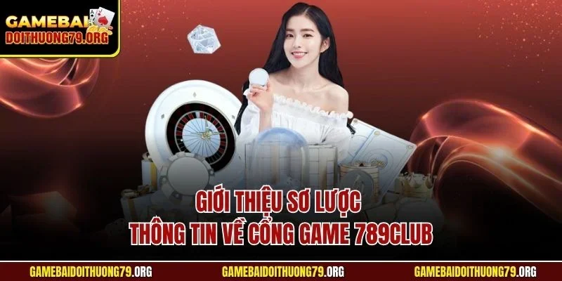Giới thiệu sơ lược thông tin về cổng game 789Club