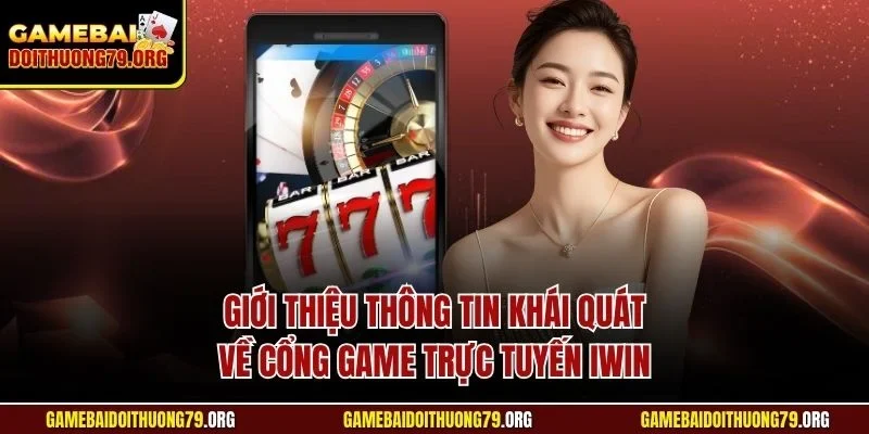 Giới thiệu thông tin khái quát về cổng game trực tuyến Iwin