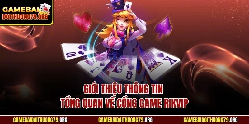 Giới thiệu thông tin tổng quan về cổng game Rikvip