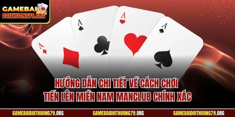 Hướng dẫn chi tiết về cách chơi tiến lên miền nam Manclub chính xác