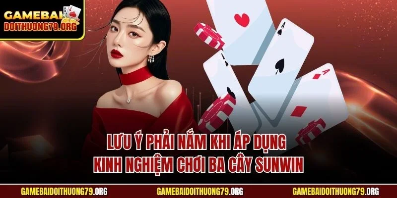 Lưu ý phải nắm khi áp dụng kinh nghiệm chơi ba cây Sunwin