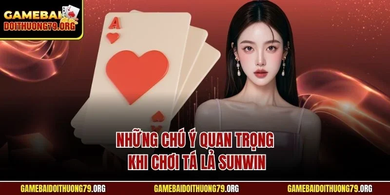 Những chú ý quan trọng khi chơi tá lả Sunwin