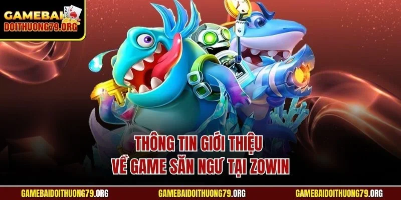 Thông tin giới thiệu về game săn ngư tại Zowin