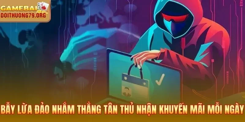 Bẫy lừa đảo nhắm thẳng vào tân thủ nhận khuyến mãi mỗi ngày