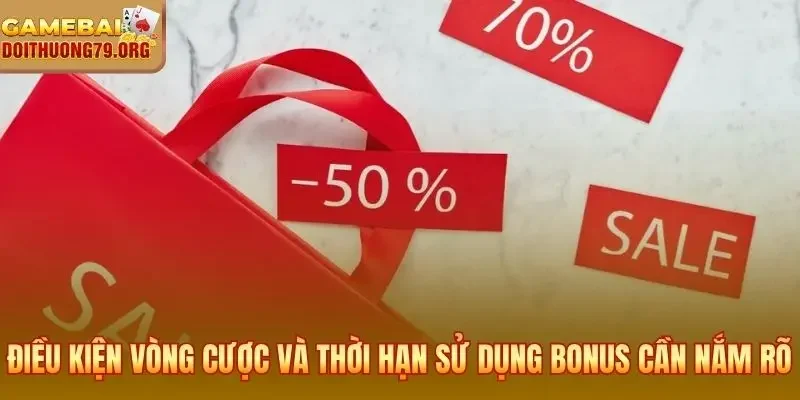 Điều kiện vòng cược và thời hạn sử dụng bonus cần nắm rõ