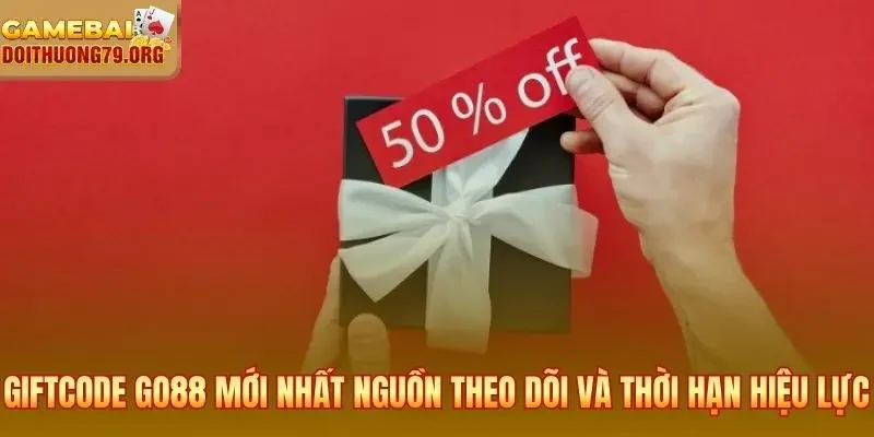 Giftcode Go88 mới nhất nguồn theo dõi và thời hạn hiệu lực cụ thể