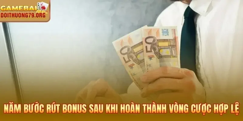 Năm bước rút bonus sau khi hoàn thành vòng cược hợp lệ