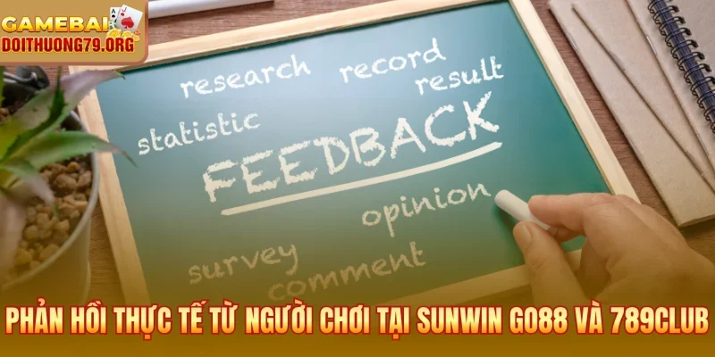 Phản hồi thực tế từ người chơi tại Sunwin Go88 và 789Club