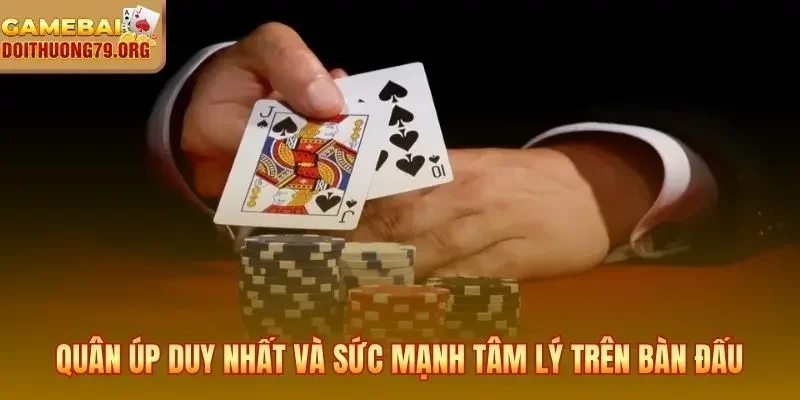 Quân úp duy nhất và sức mạnh tâm lý trên bàn đấu