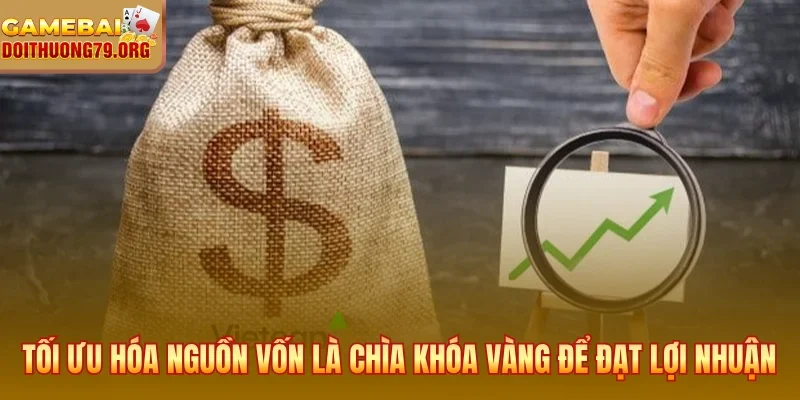 Tối ưu hóa nguồn vốn là chìa khóa vàng để đạt lợi nhuận